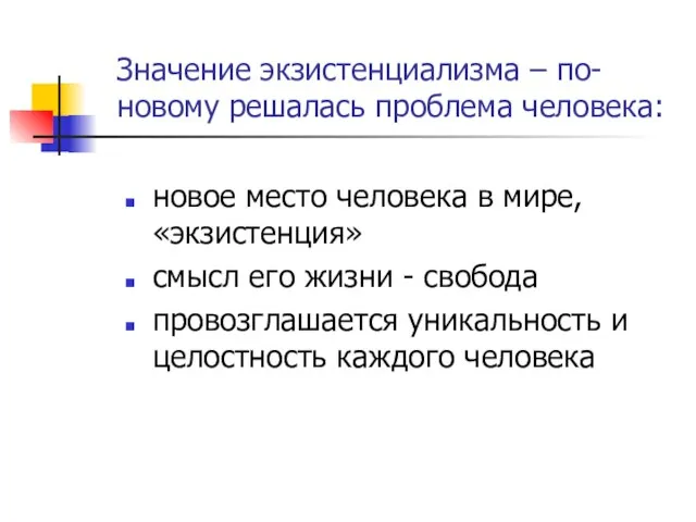 Значение экзистенциализма – по-новому решалась проблема человека: новое место человека в мире,