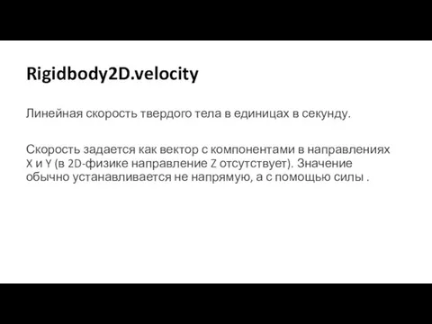 Rigidbody2D.velocity Линейная скорость твердого тела в единицах в секунду. Скорость задается как