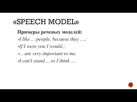 «SPEECH MODEL» Примеры речевых моделей: I like ... people, because they ....;