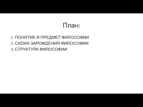 План: 1. ПОНЯТИЕ И ПРЕДМЕТ ФИЛОСОФИИ 2. СХЕМА ЗАРОЖДЕНИЯ ФИЛОСОФИИ 3. СТРУКТУРА ФИЛОСОФИИ