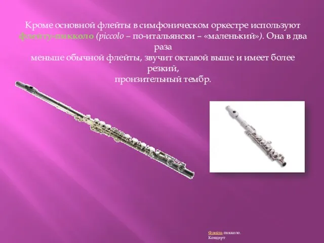 Кроме основной флейты в симфоническом оркестре используют флейту-пикколо (piccolo – по-итальянски –