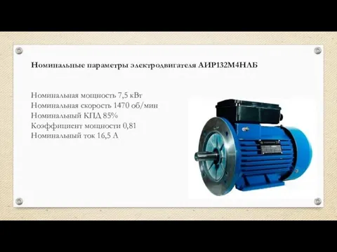 Номинальные параметры электродвигателя АИР132М4НЛБ Номинальная мощность 7,5 кВт Номинальная скорость 1470 об/мин