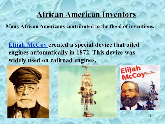 Elijah McCoy created a special device that oiled engines automatically in 1872.