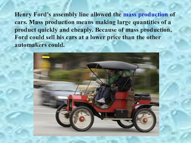 Henry Ford's assembly line allowed the mass production of cars. Mass production