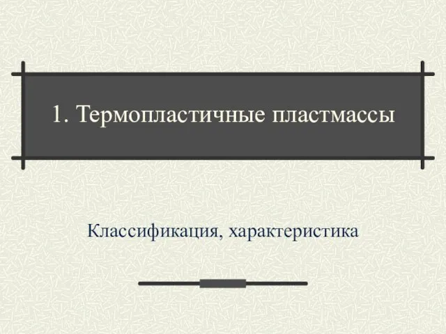 1. Термопластичные пластмассы Классификация, характеристика