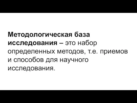 Методологическая база исследования – это набор определенных методов, т.е. приемов и способов для научного исследования.