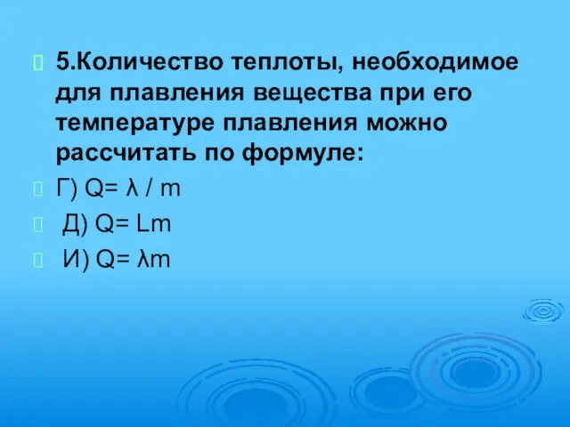 5.Количество теплоты, необходимое для плавления вещества при его температуре плавления можно рассчитать