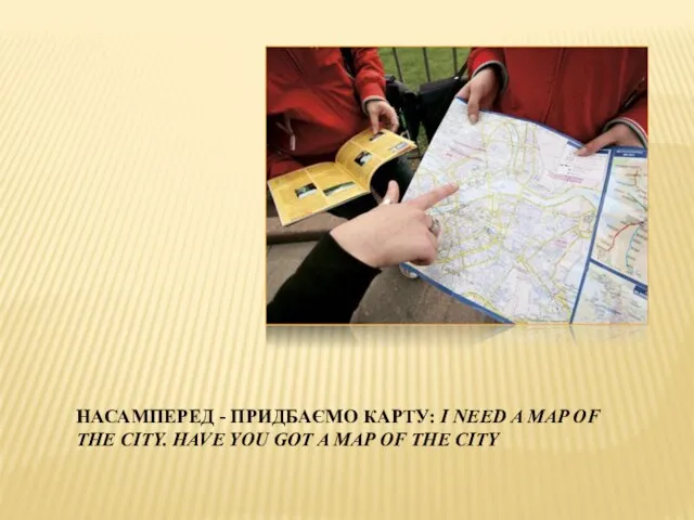 НАСАМПЕРЕД - ПРИДБАЄМО КАРТУ: I NEED A MAP OF THE CITY. HAVE