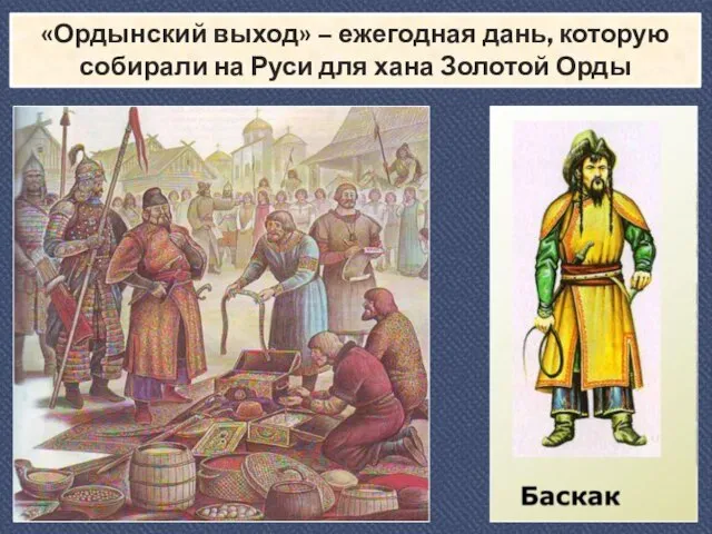«Ордынский выход» – ежегодная дань, которую собирали на Руси для хана Золотой Орды