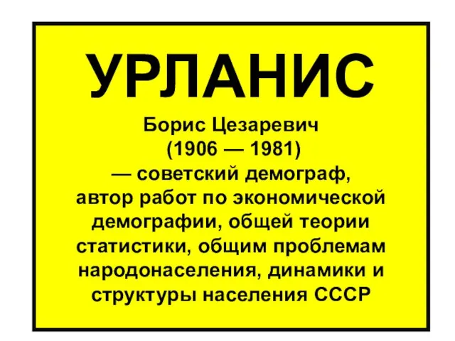 УРЛАНИС Борис Цезаревич (1906 — 1981) — советский демограф, автор работ по