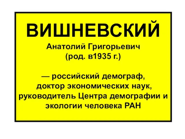 ВИШНЕВСКИЙ Анатолий Григорьевич (род. в1935 г.) — российский демограф, доктор экономических наук,