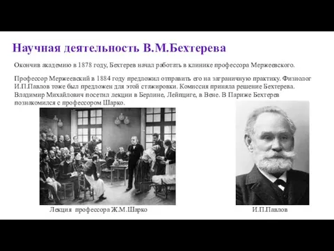 Научная деятельность В.М.Бехтерева Окончив академию в 1878 году, Бехтерев начал работать в