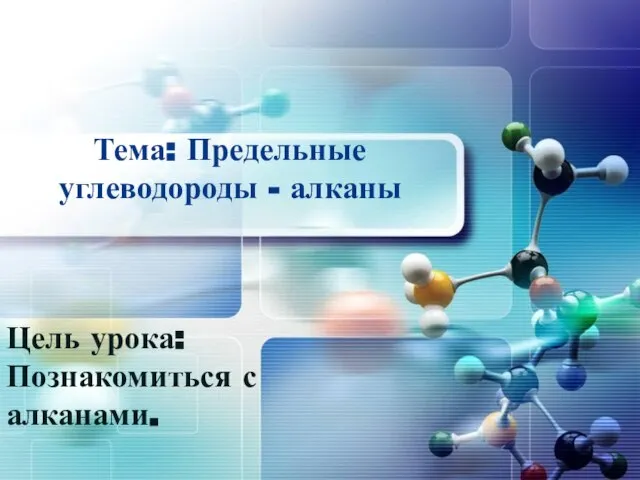 Тема: Предельные углеводороды - алканы Цель урока: Познакомиться с алканами.