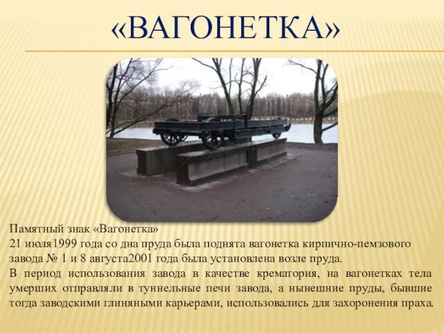 «ВАГОНЕТКА» Памятный знак «Вагонетка» 21 июля1999 года со дна пруда была поднята