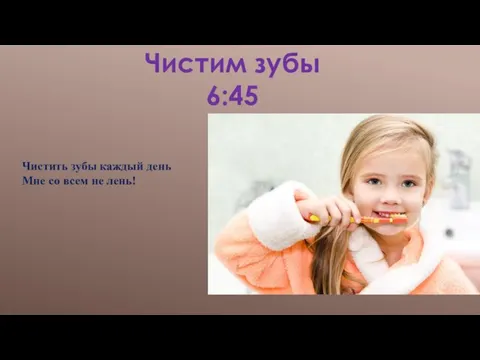 Чистить зубы каждый день Мне со всем не лень! Чистим зубы 6:45