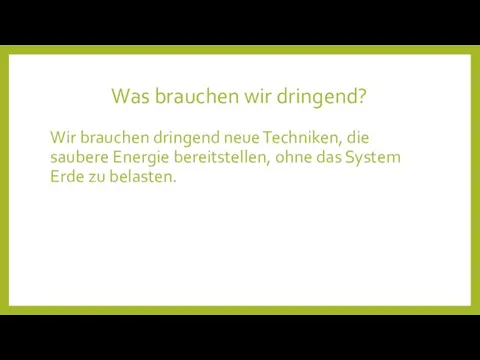 Was brauchen wir dringend? Wir brauchen dringend neue Techniken, die saubere Energie