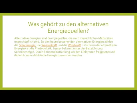 Was gehört zu den alternativen Energiequellen? Alternative Energien sind Energiequellen, die nach