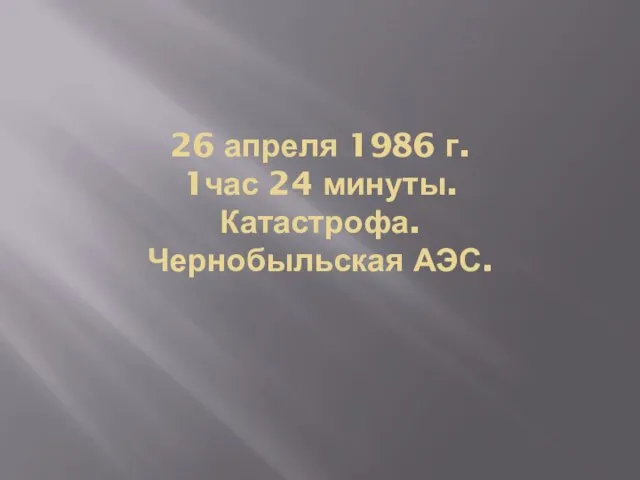 26 апреля 1986 г. 1час 24 минуты. Катастрофа. Чернобыльская АЭС.