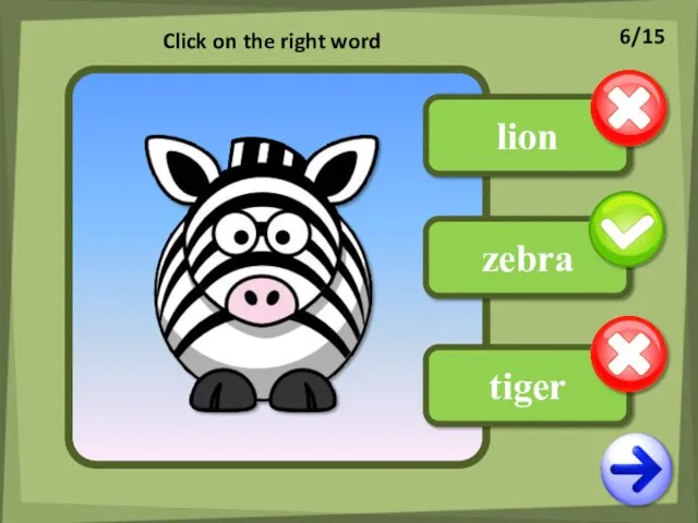 lion tiger zebra Click on the right word 6/15