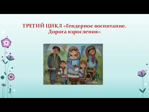 ТРЕТИЙ ЦИКЛ «Гендерное воспитание. Дорога взросления»