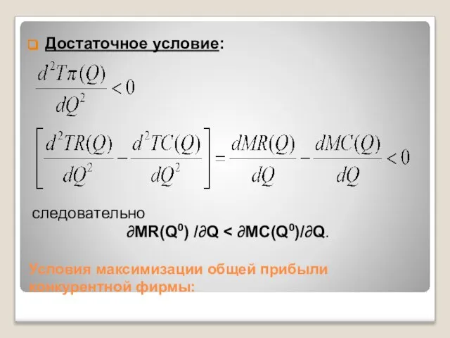 Условия максимизации общей прибыли конкурентной фирмы: Достаточное условие: следовательно ∂MR(Q0) /∂Q