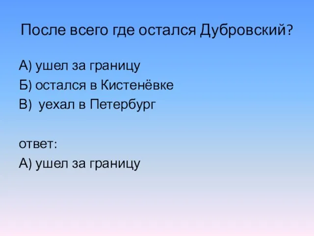 После всего где остался Дубровский? А) ушел за границу Б) остался в