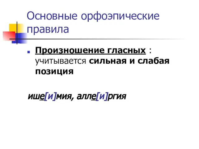 Основные орфоэпические правила Произношение гласных : учитывается сильная и слабая позиция ише[и]мия, алле[и]ргия