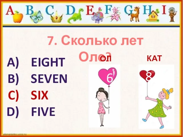 7. Сколько лет Оле? EIGHT SEVEN SIX FIVE ОЛЯ КАТЯ 6 8