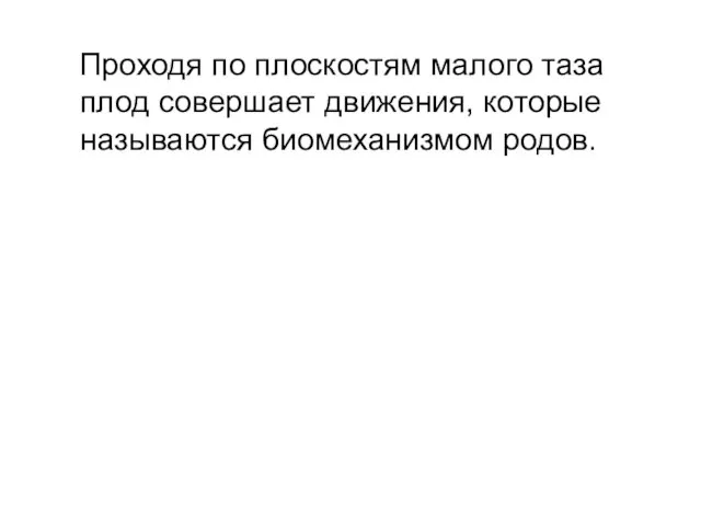 Проходя по плоскостям малого таза плод совершает движения, которые называются биомеханизмом родов.