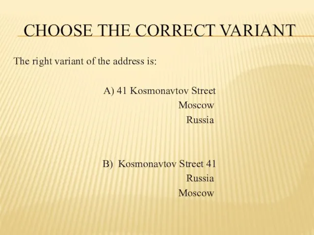 CHOOSE THE CORRECT VARIANT The right variant of the address is: A)