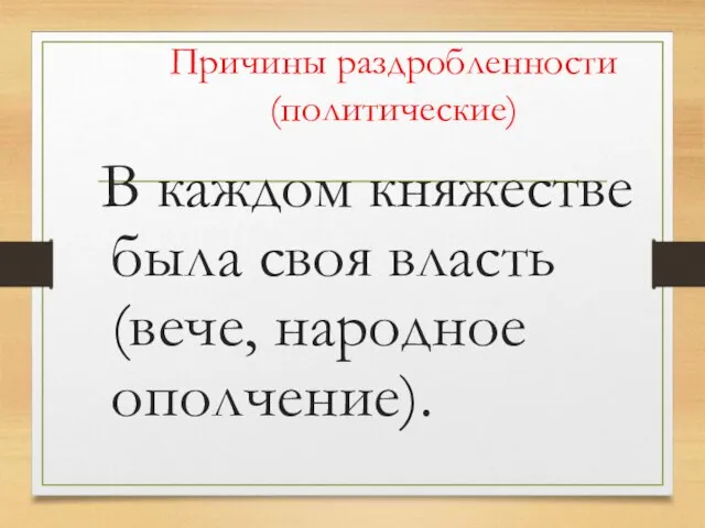 Причины раздробленности (политические) В каждом княжестве была своя власть (вече, народное ополчение).