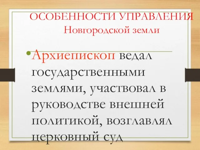 ОСОБЕННОСТИ УПРАВЛЕНИЯ Новгородской земли Архиепископ ведал государственными землями, участвовал в руководстве внешней политикой, возглавлял церковный суд