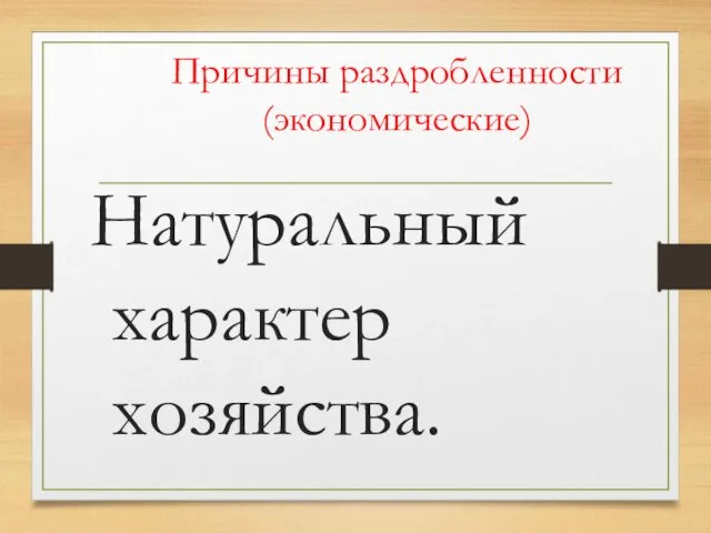 Причины раздробленности (экономические) Натуральный характер хозяйства.