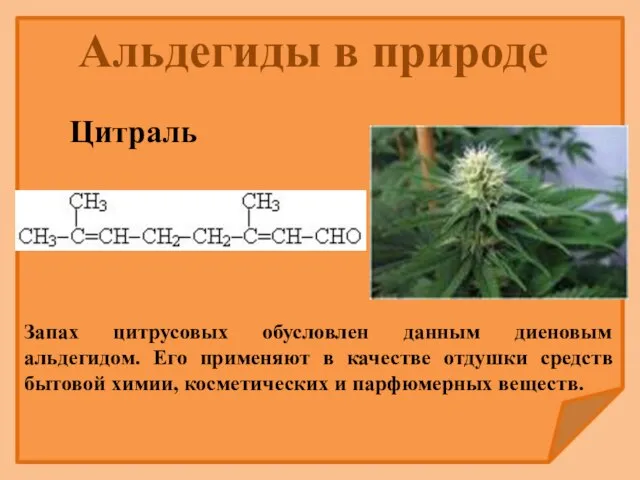 Запах цитрусовых обусловлен данным диеновым альдегидом. Его применяют в качестве отдушки средств