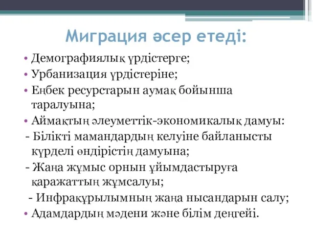 Миграция әсер етеді: Демографиялық үрдістерге; Урбанизация үрдістеріне; Еңбек ресурстарын аумақ бойынша таралуына;