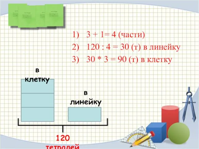 3 + 1= 4 (части) 120 : 4 = 30 (т) в