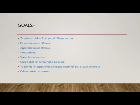 GOALS:- To protect children from sexual offences such as Penetrative sexual offences,