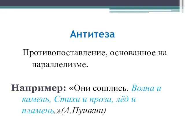 Антитеза Противопоставление, основанное на параллелизме. Например: «Они сошлись. Волна и камень, Стихи