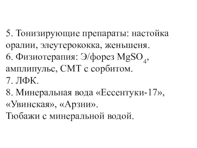 5. Тонизирующие препараты: настойка оралии, элеутерококка, женьшеня. 6. Физиотерапия: Э/форез MgSO4, амплипульс,