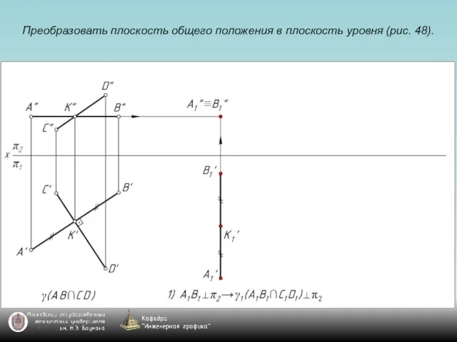 Преобразовать плоскость общего положения в плоскость уровня (рис. 48).