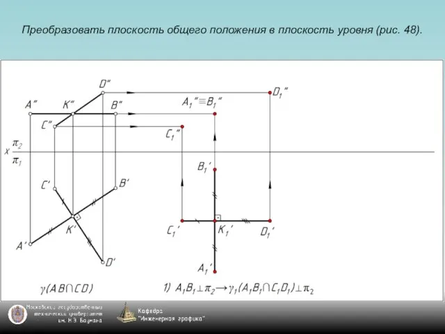 Преобразовать плоскость общего положения в плоскость уровня (рис. 48).