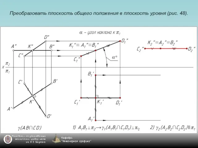 Преобразовать плоскость общего положения в плоскость уровня (рис. 48).