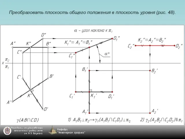 Преобразовать плоскость общего положения в плоскость уровня (рис. 48).