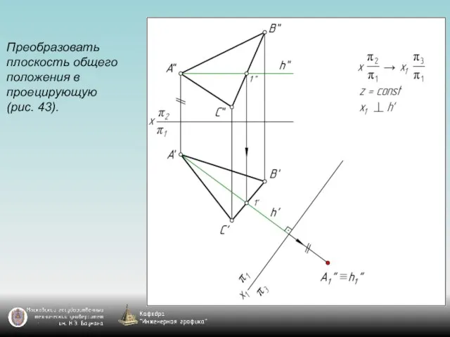 Преобразовать плоскость общего положения в проецирующую (рис. 43).