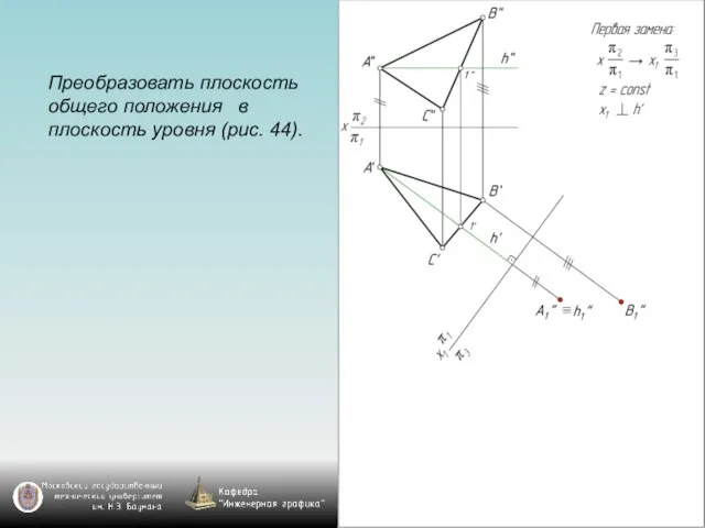 Преобразовать плоскость общего положения в плоскость уровня (рис. 44).