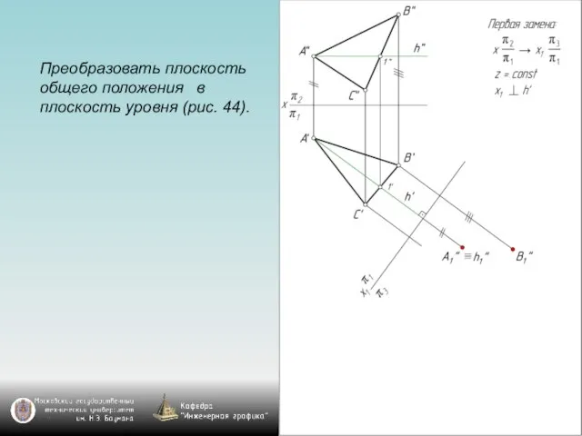 Преобразовать плоскость общего положения в плоскость уровня (рис. 44).