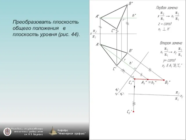 Преобразовать плоскость общего положения в плоскость уровня (рис. 44).