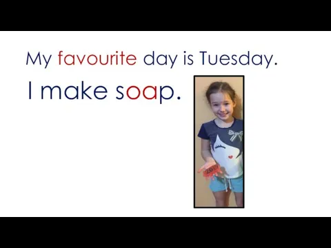 My favourite day is Tuesday. I make soap.
