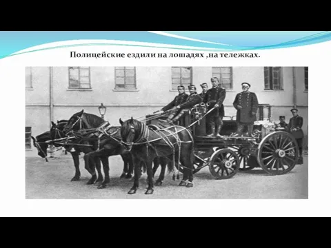 Полицейские ездили на лошадях ,на тележках.