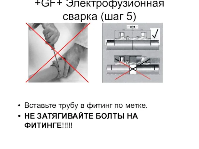 Вставьте трубу в фитинг по метке. НЕ ЗАТЯГИВАЙТЕ БОЛТЫ НА ФИТИНГЕ!!!!! +GF+ Электрофузионная сварка (шаг 5)